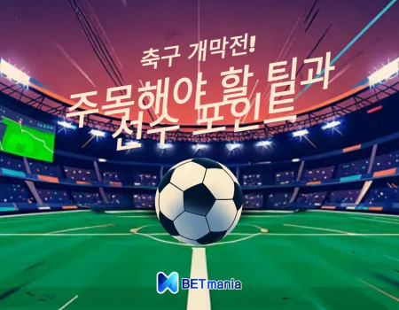 축구 개막전에서 주목해야 할 팀과 선수 포인트